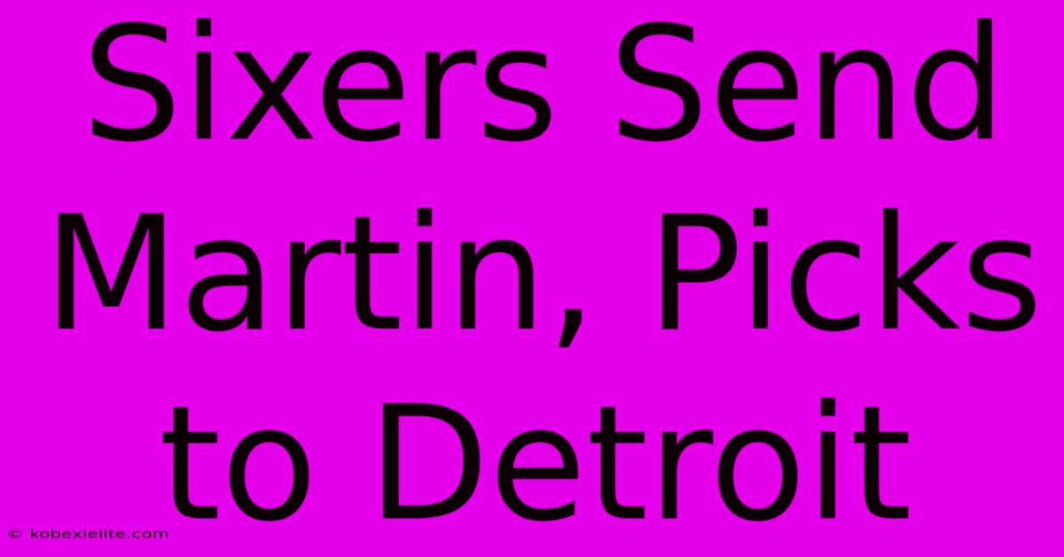 Sixers Send Martin, Picks To Detroit