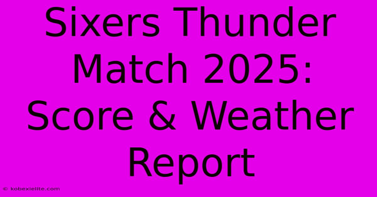 Sixers Thunder Match 2025: Score & Weather Report