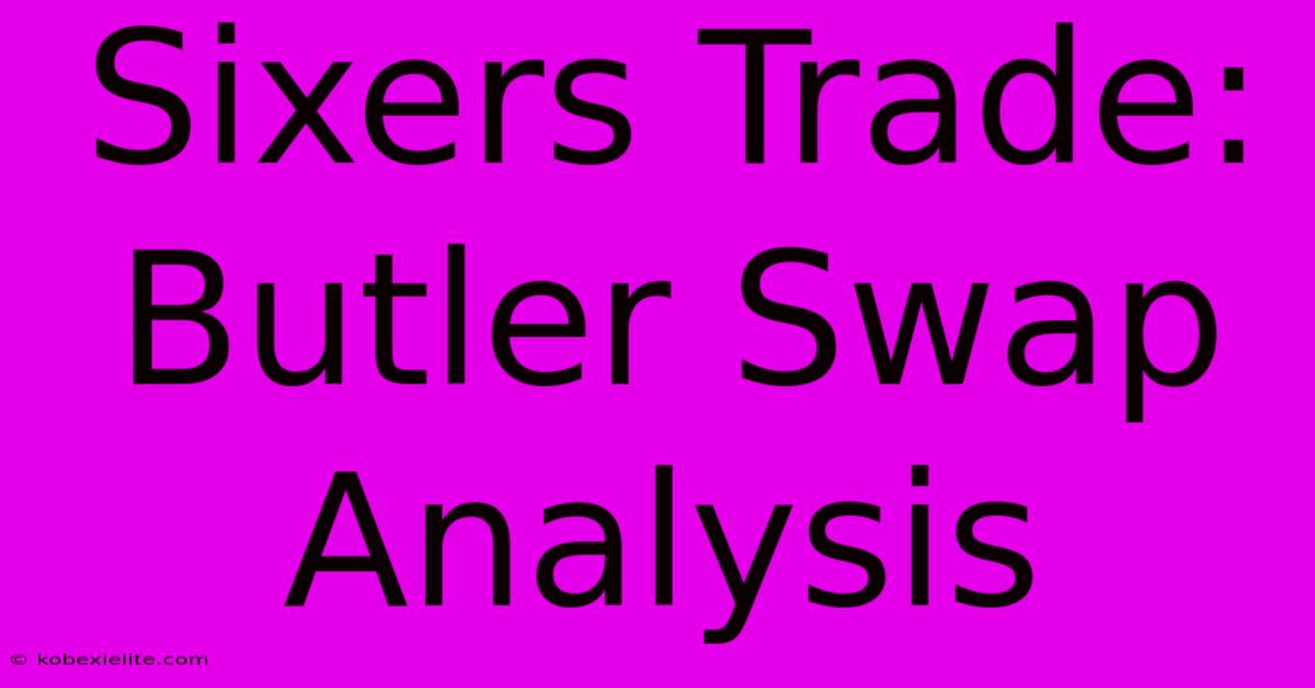 Sixers Trade: Butler Swap Analysis