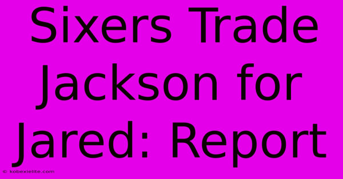 Sixers Trade Jackson For Jared: Report