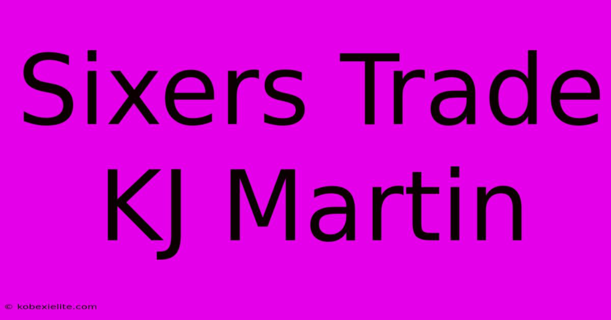 Sixers Trade KJ Martin