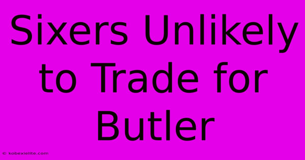 Sixers Unlikely To Trade For Butler