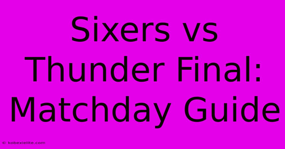 Sixers Vs Thunder Final: Matchday Guide