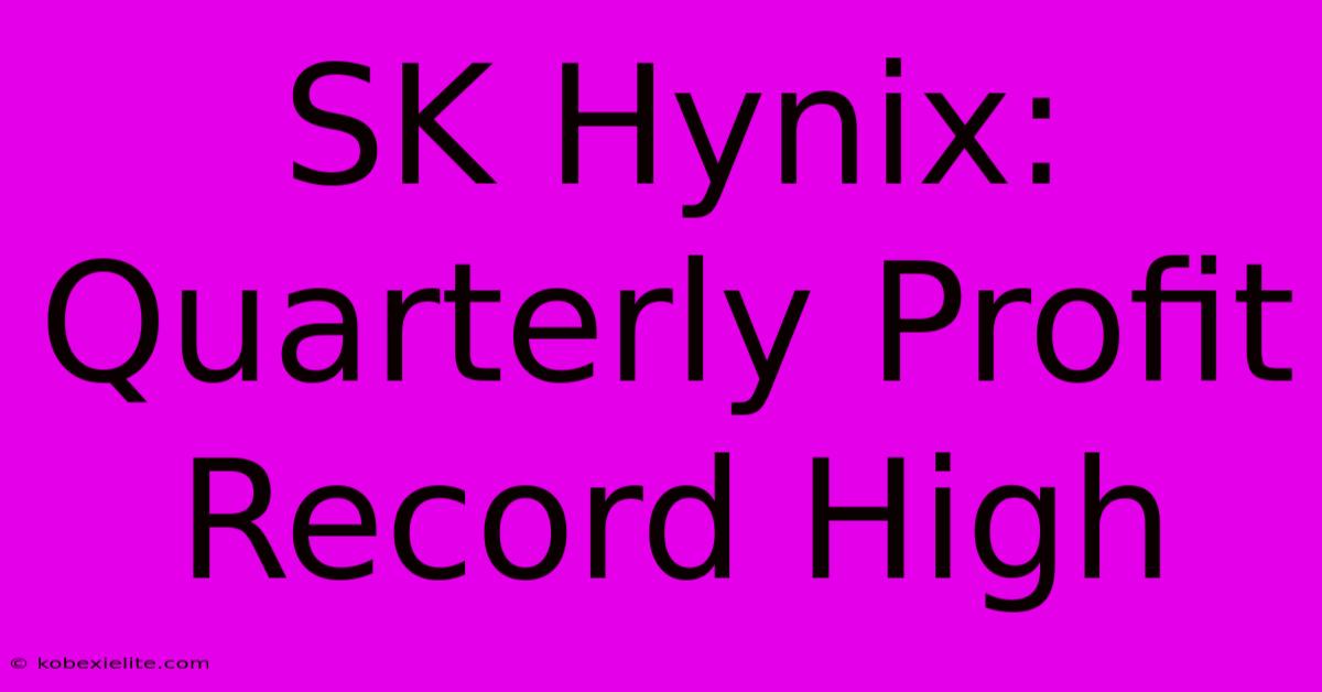 SK Hynix: Quarterly Profit Record High