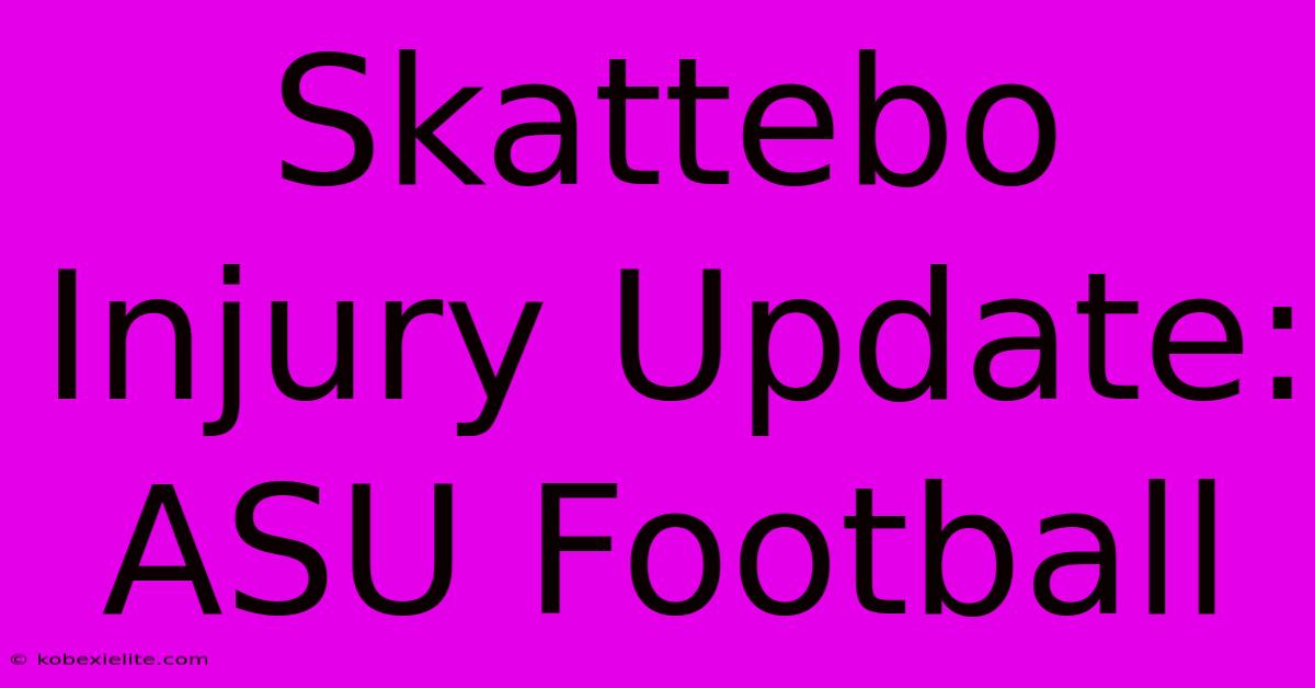 Skattebo Injury Update: ASU Football