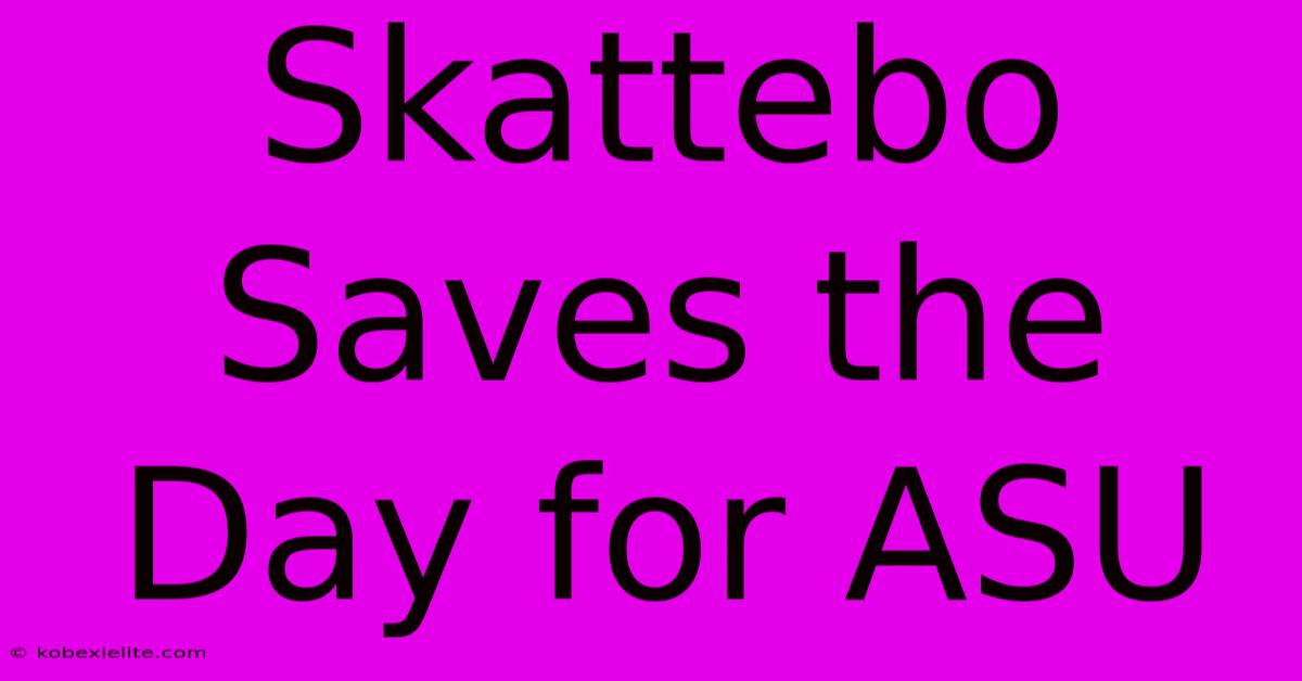 Skattebo Saves The Day For ASU