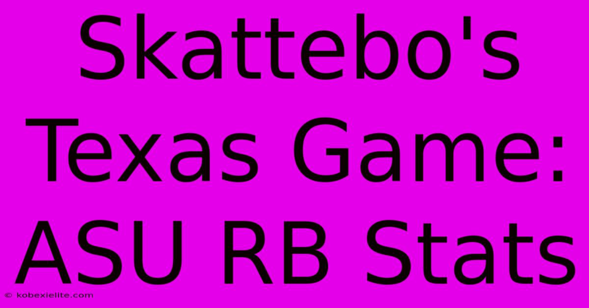 Skattebo's Texas Game: ASU RB Stats