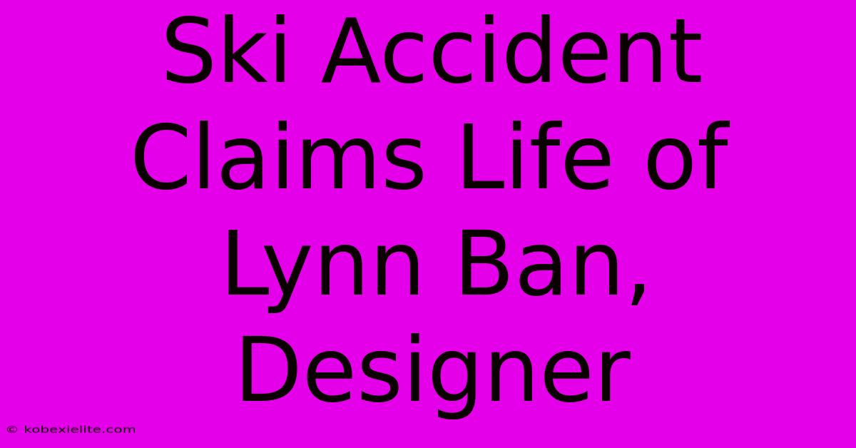 Ski Accident Claims Life Of Lynn Ban, Designer