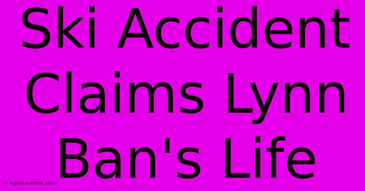 Ski Accident Claims Lynn Ban's Life