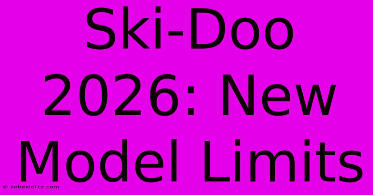 Ski-Doo 2026: New Model Limits