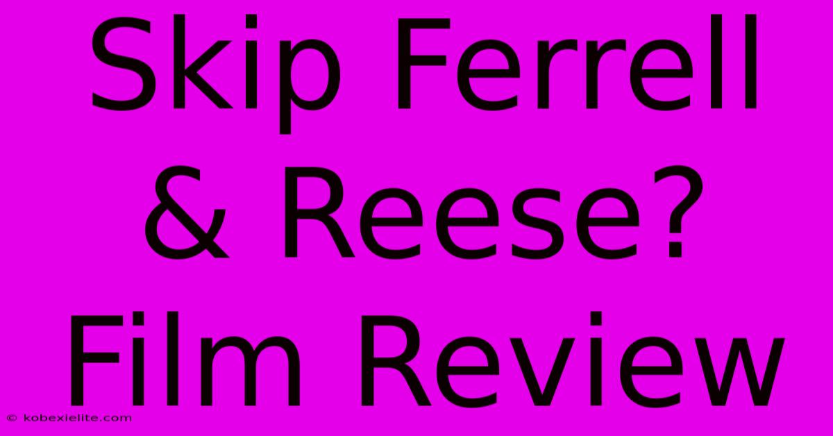 Skip Ferrell & Reese? Film Review