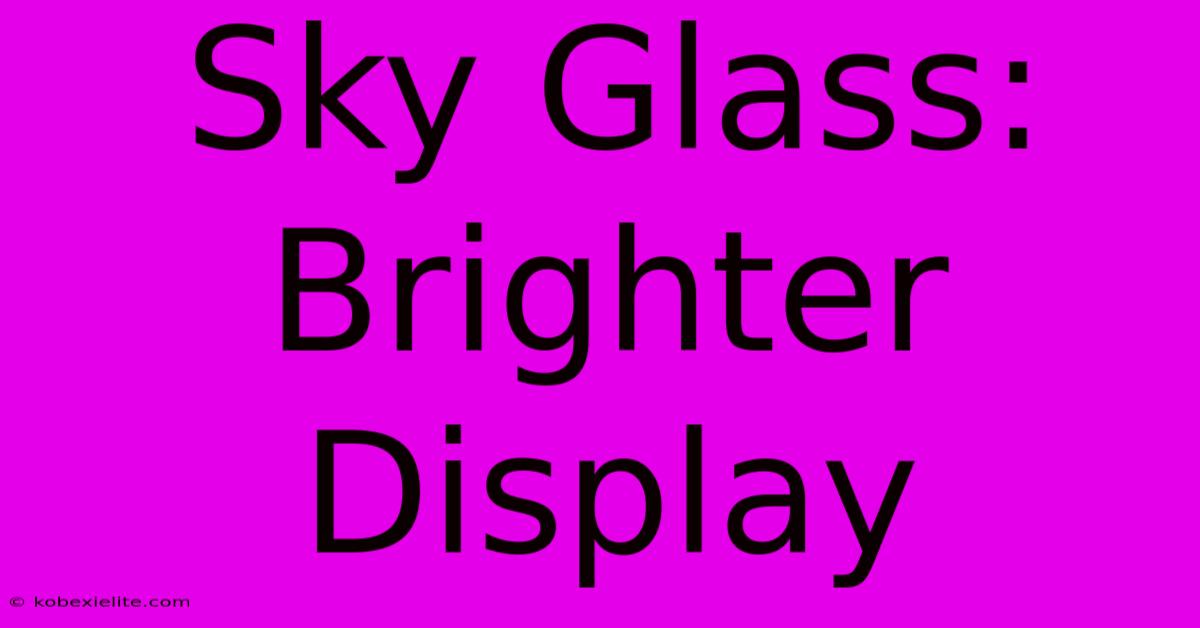 Sky Glass: Brighter Display