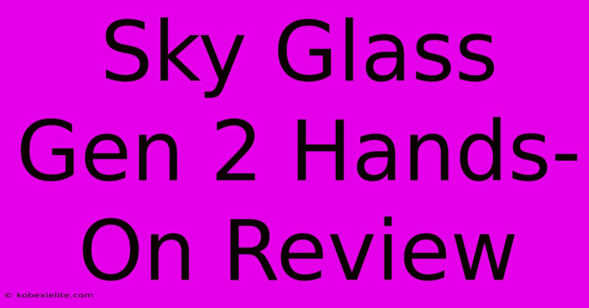 Sky Glass Gen 2 Hands-On Review