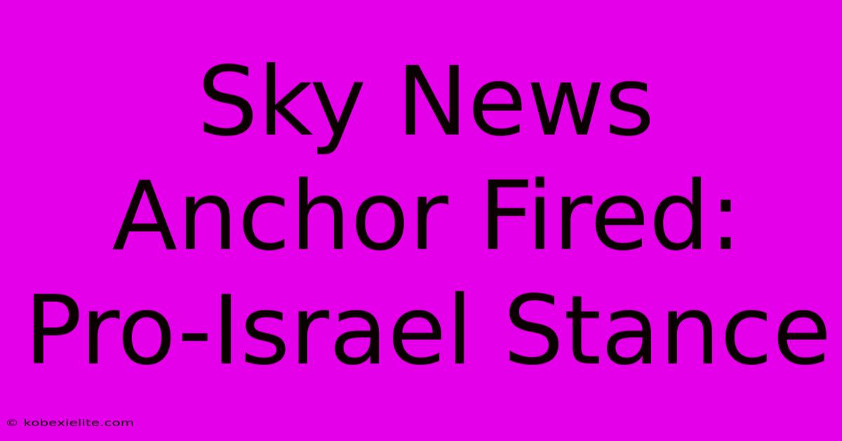 Sky News Anchor Fired: Pro-Israel Stance Sky News Anchor Fired: Pro-Israel Stance