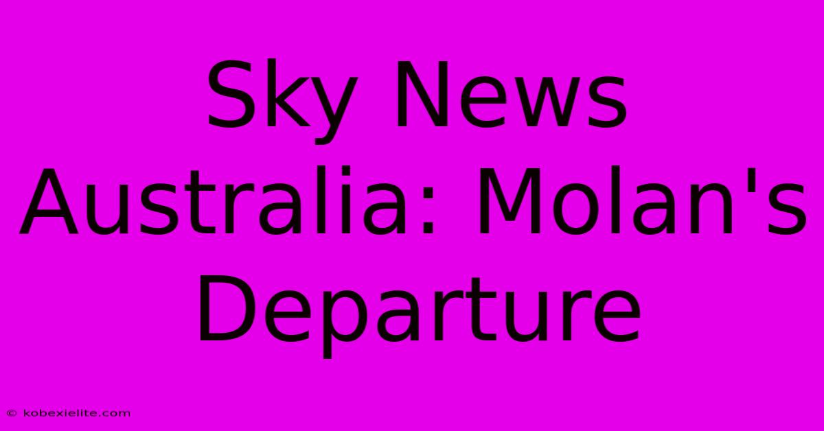 Sky News Australia: Molan's Departure Sky News Australia: Molan's Departure