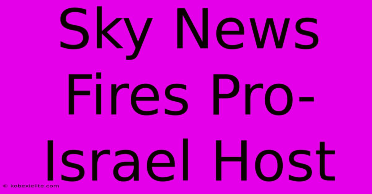 Sky News Fires Pro-Israel Host Sky News Fires Pro-Israel Host