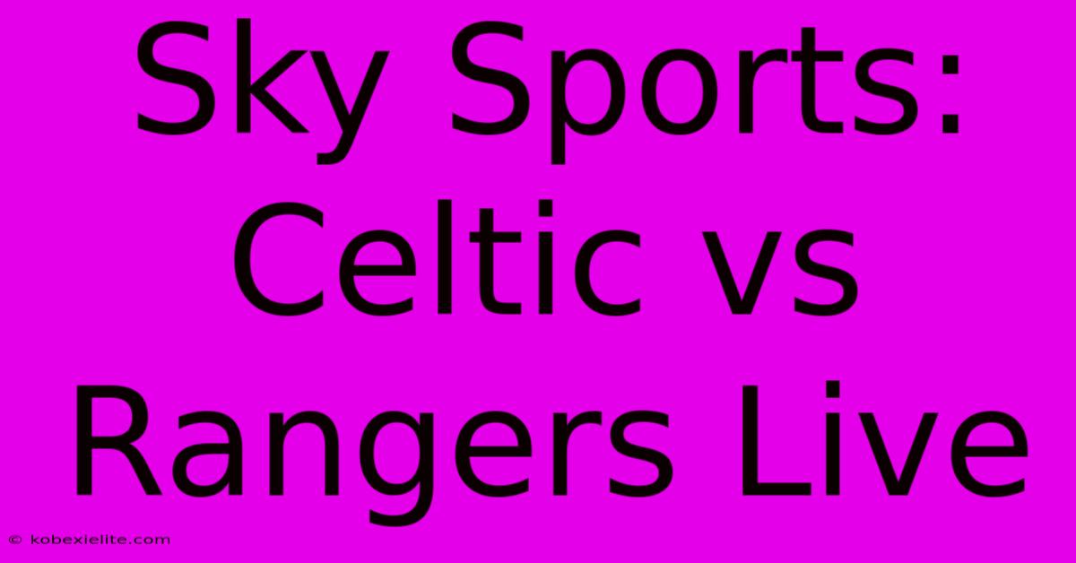 Sky Sports: Celtic Vs Rangers Live