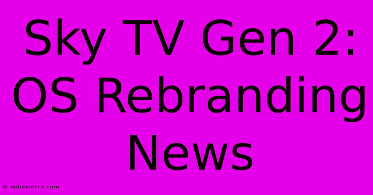 Sky TV Gen 2: OS Rebranding News