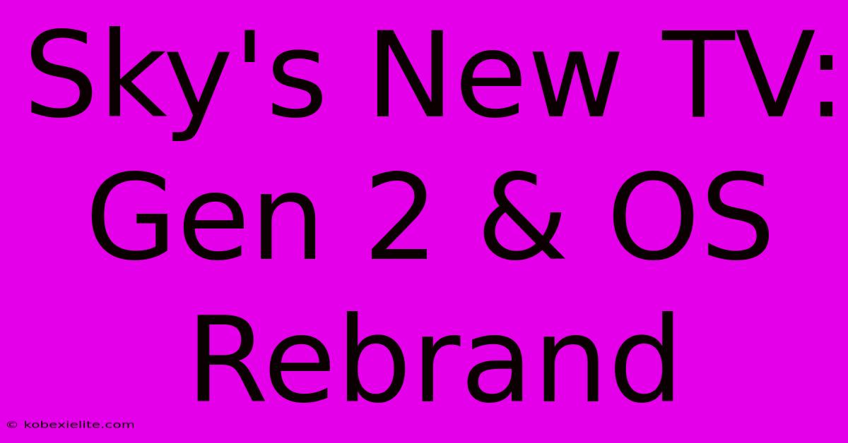 Sky's New TV: Gen 2 & OS Rebrand