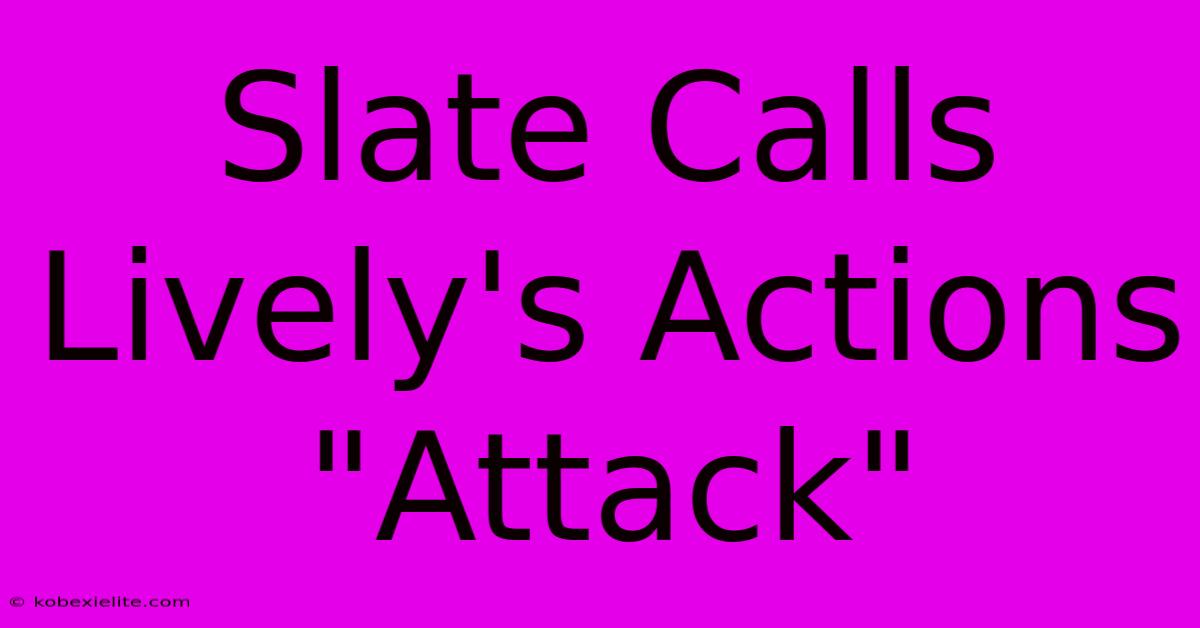 Slate Calls Lively's Actions 