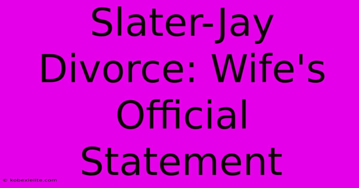 Slater-Jay Divorce: Wife's Official Statement