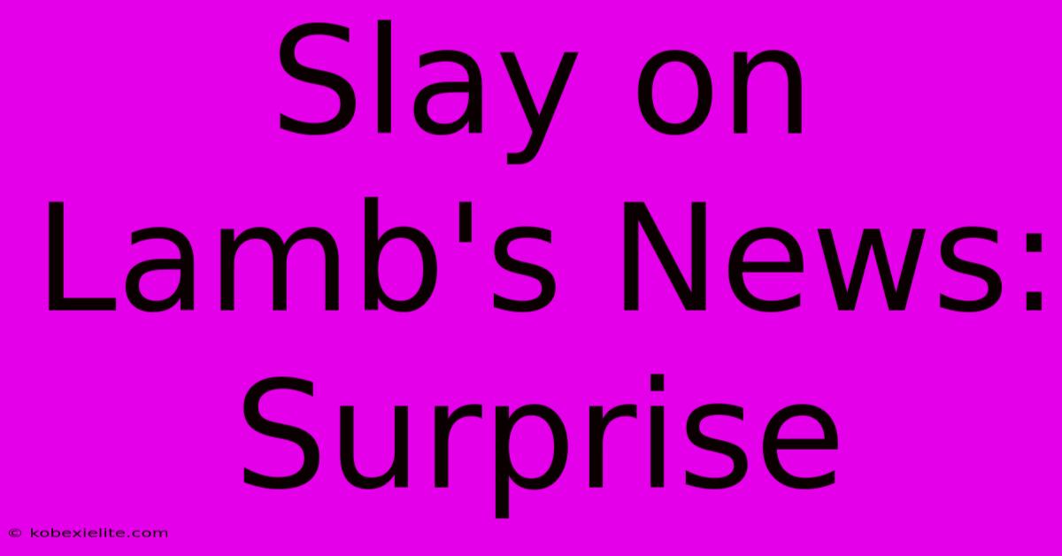 Slay On Lamb's News: Surprise