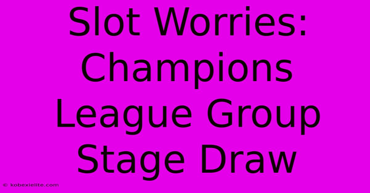 Slot Worries: Champions League Group Stage Draw