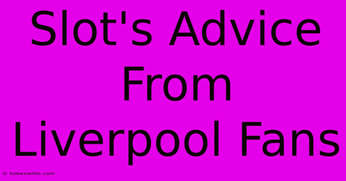 Slot's Advice From Liverpool Fans