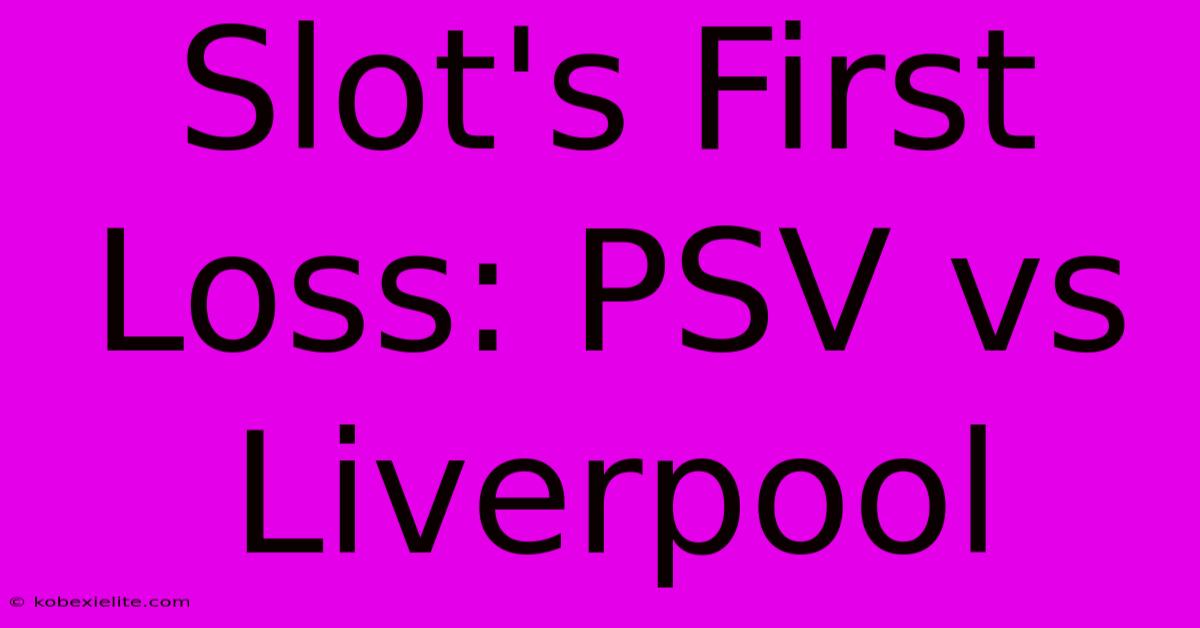 Slot's First Loss: PSV Vs Liverpool