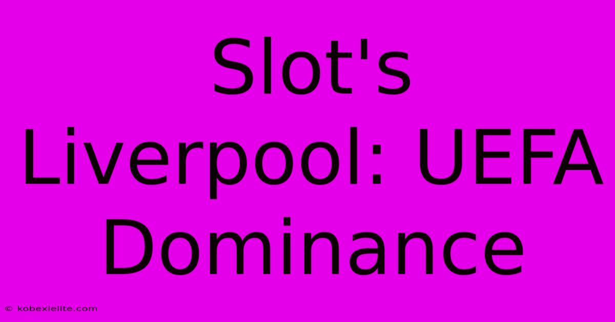 Slot's Liverpool: UEFA Dominance