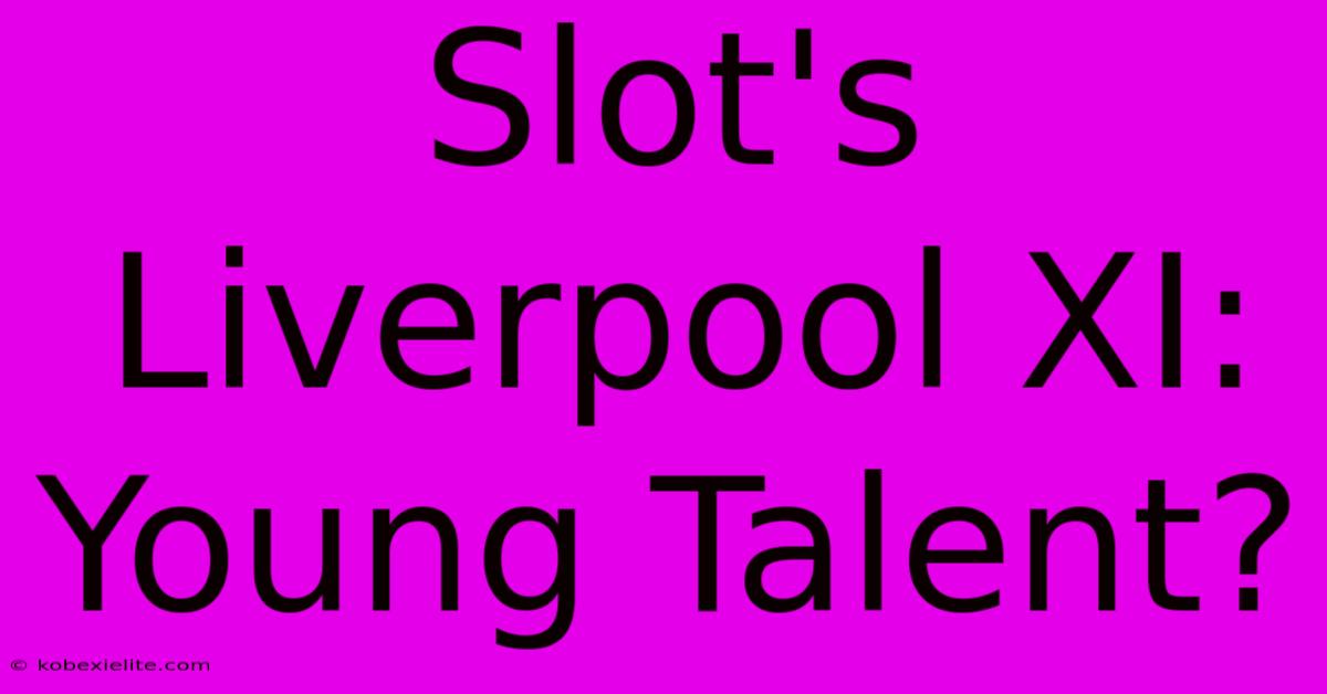 Slot's Liverpool XI: Young Talent?