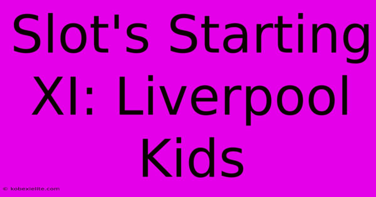 Slot's Starting XI: Liverpool Kids