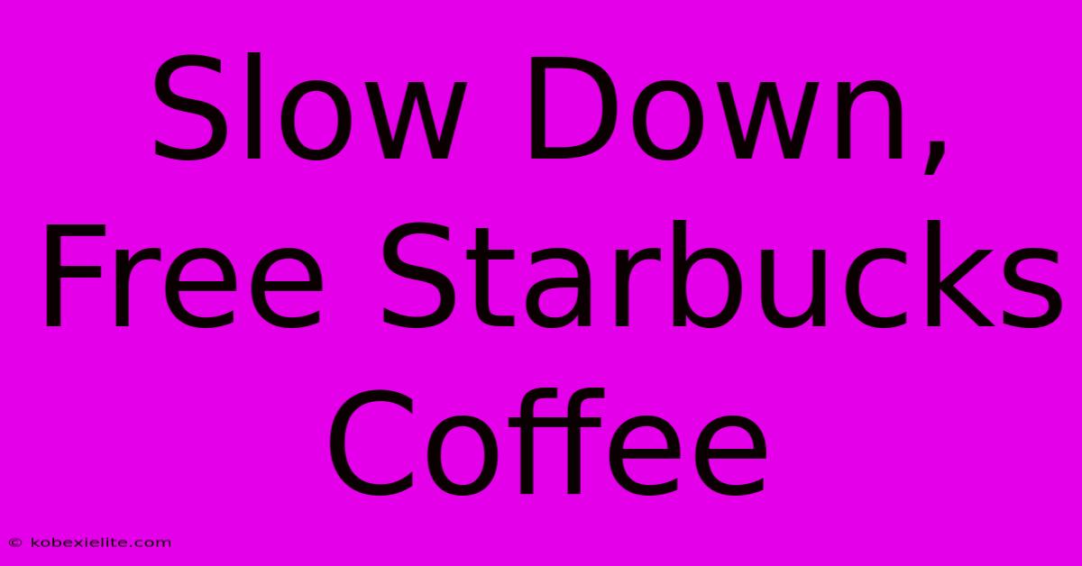 Slow Down, Free Starbucks Coffee