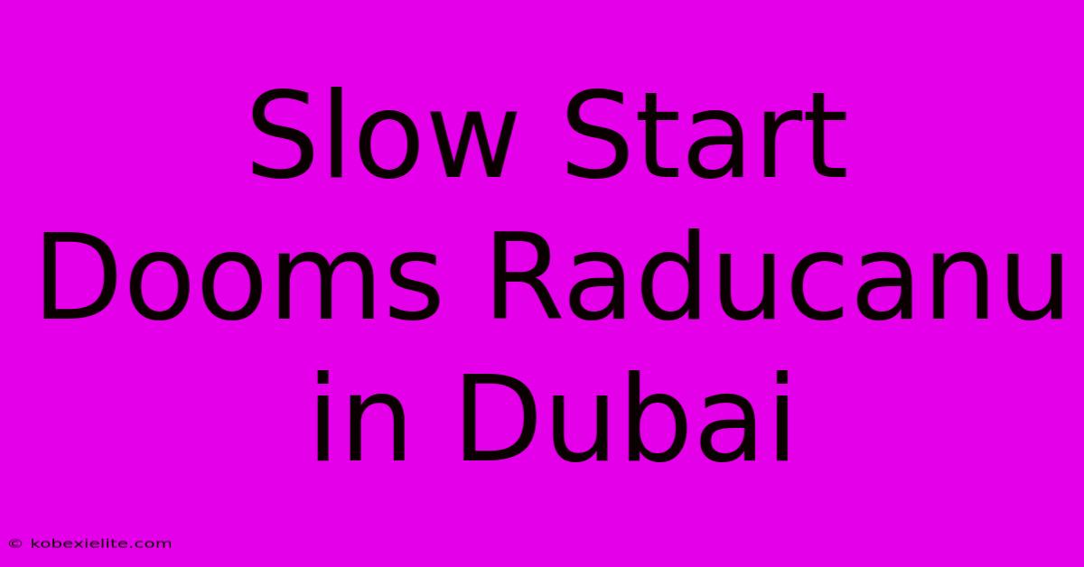 Slow Start Dooms Raducanu In Dubai