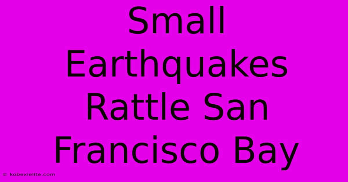 Small Earthquakes Rattle San Francisco Bay