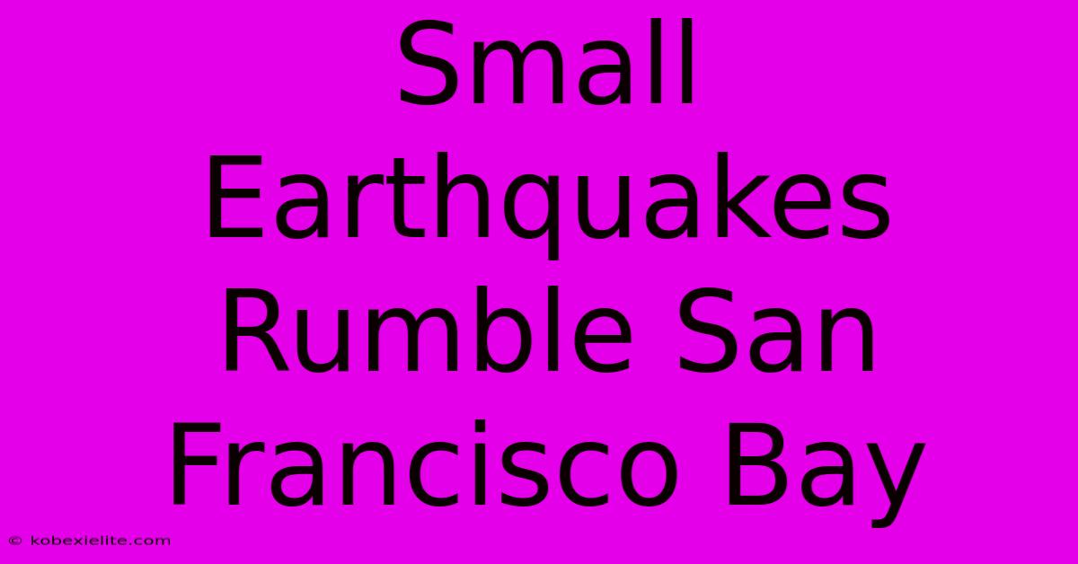 Small Earthquakes Rumble San Francisco Bay