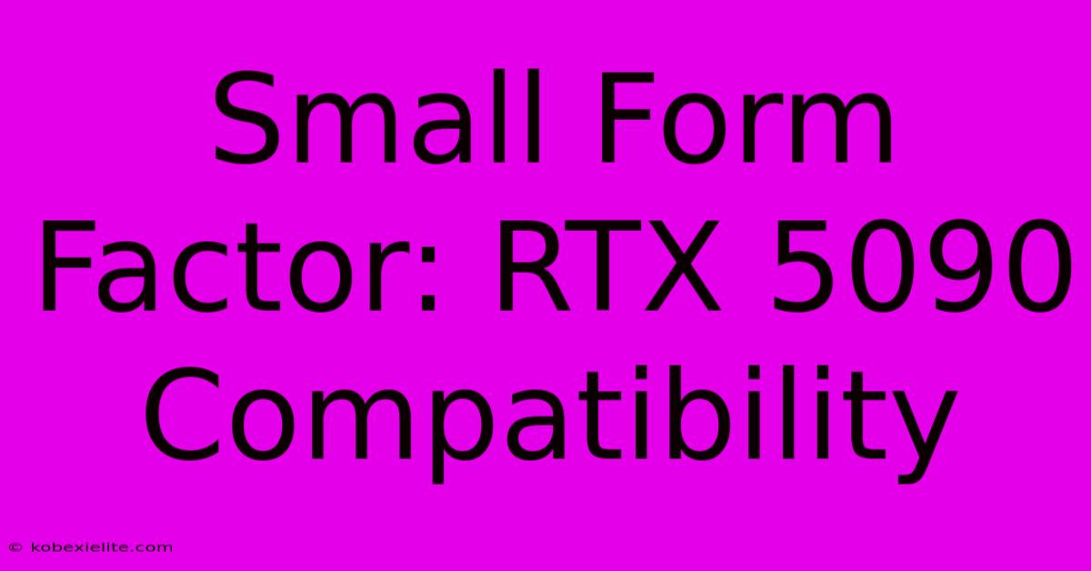 Small Form Factor: RTX 5090 Compatibility