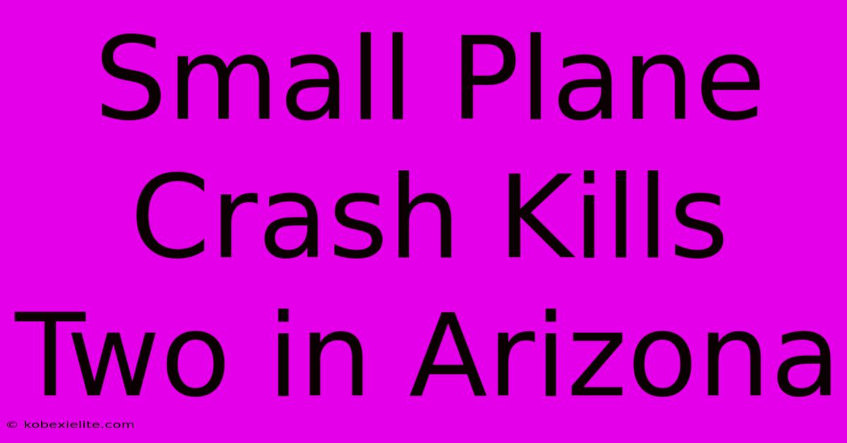 Small Plane Crash Kills Two In Arizona