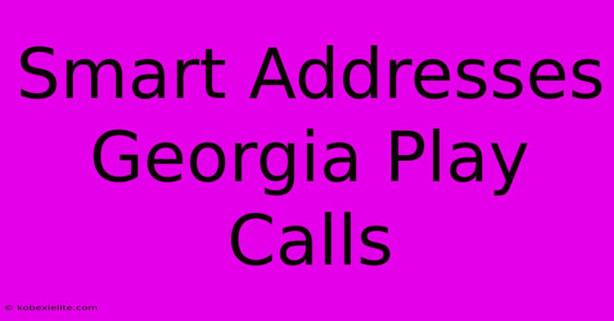 Smart Addresses Georgia Play Calls