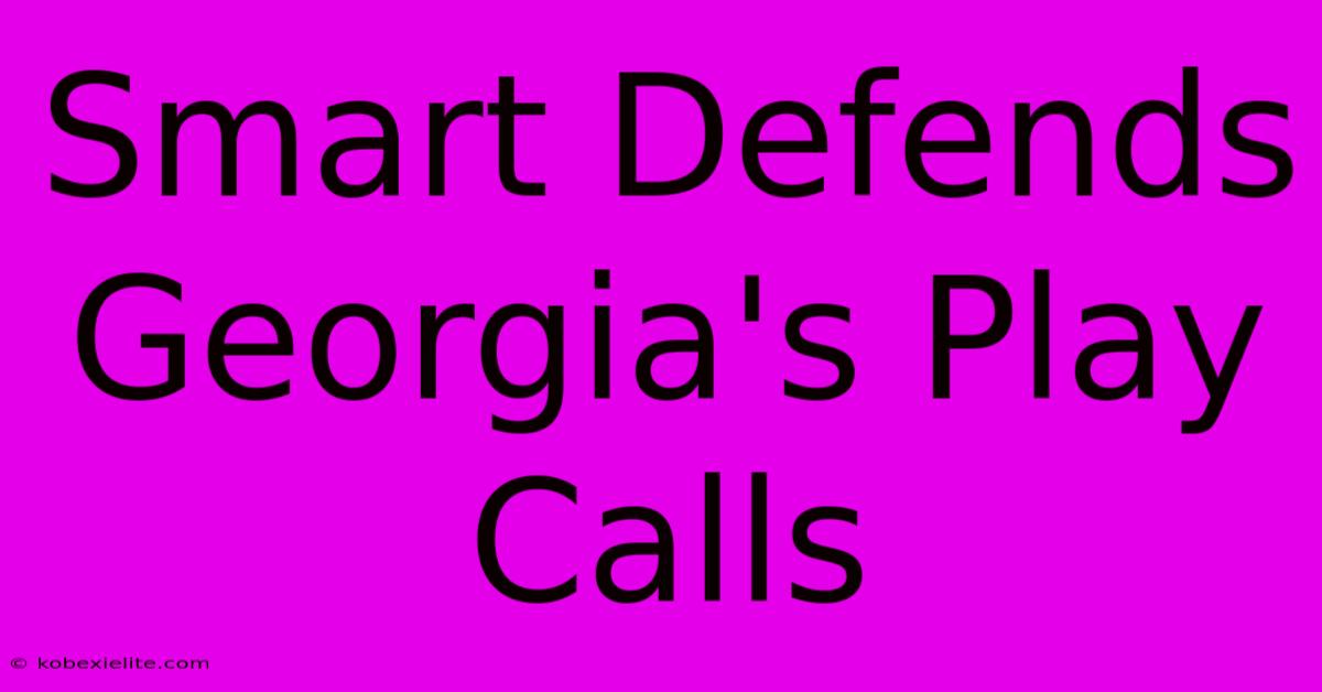 Smart Defends Georgia's Play Calls