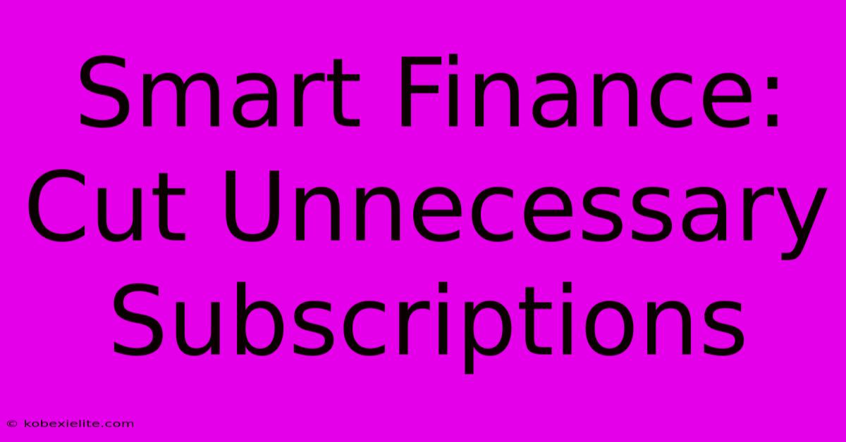 Smart Finance: Cut Unnecessary Subscriptions