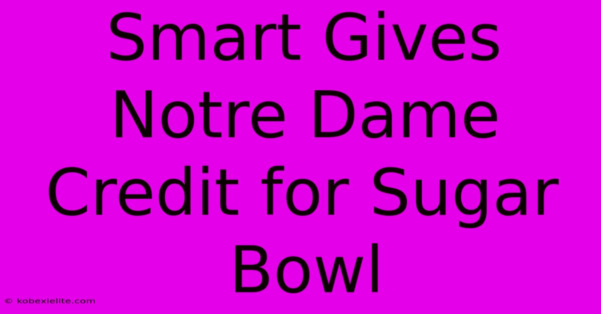 Smart Gives Notre Dame Credit For Sugar Bowl