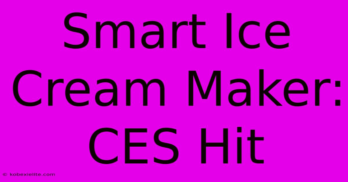 Smart Ice Cream Maker: CES Hit