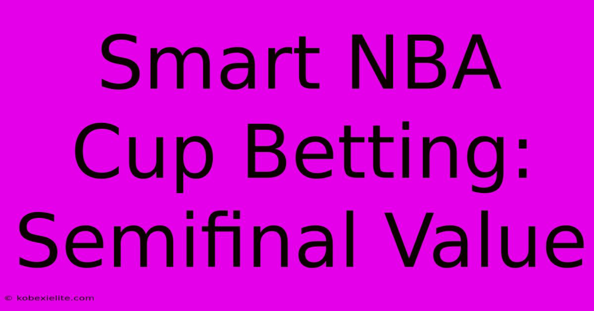 Smart NBA Cup Betting: Semifinal Value Smart NBA Cup Betting: Semifinal Value