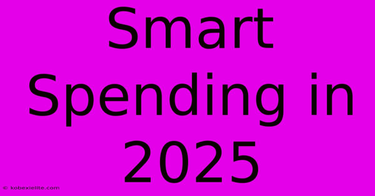 Smart Spending In 2025