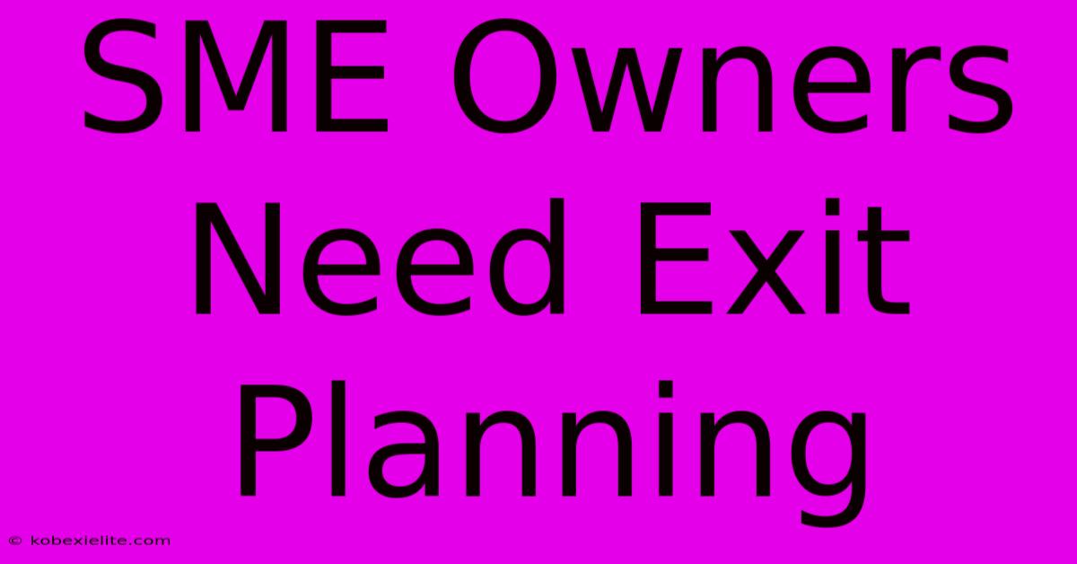 SME Owners Need Exit Planning