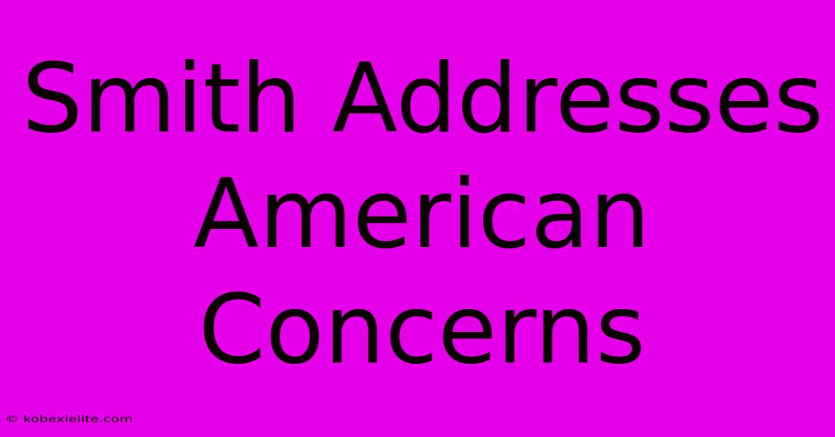 Smith Addresses American Concerns