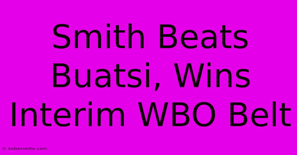 Smith Beats Buatsi, Wins Interim WBO Belt