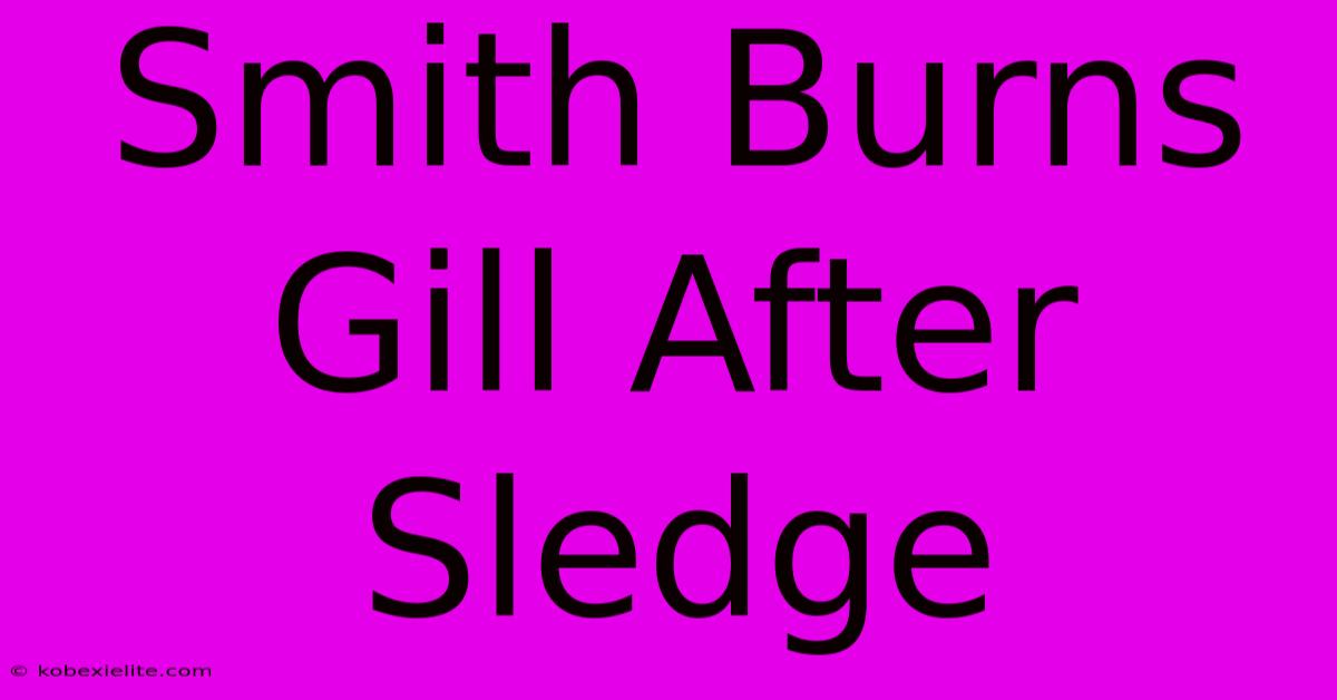 Smith Burns Gill After Sledge