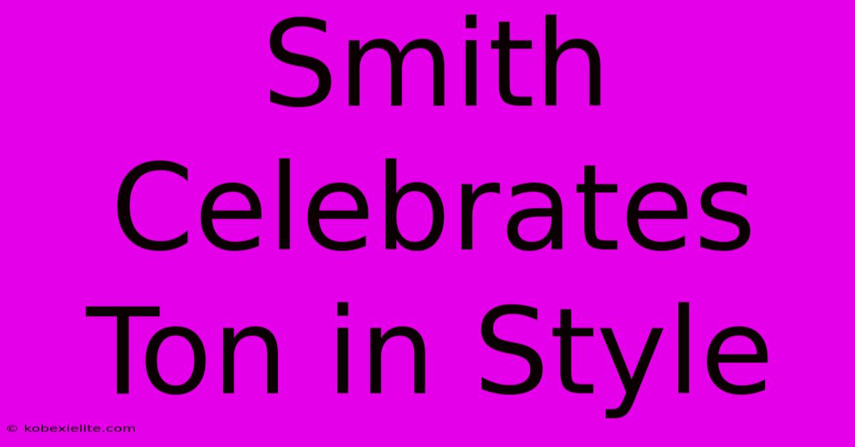 Smith Celebrates Ton In Style Smith Celebrates Ton In Style